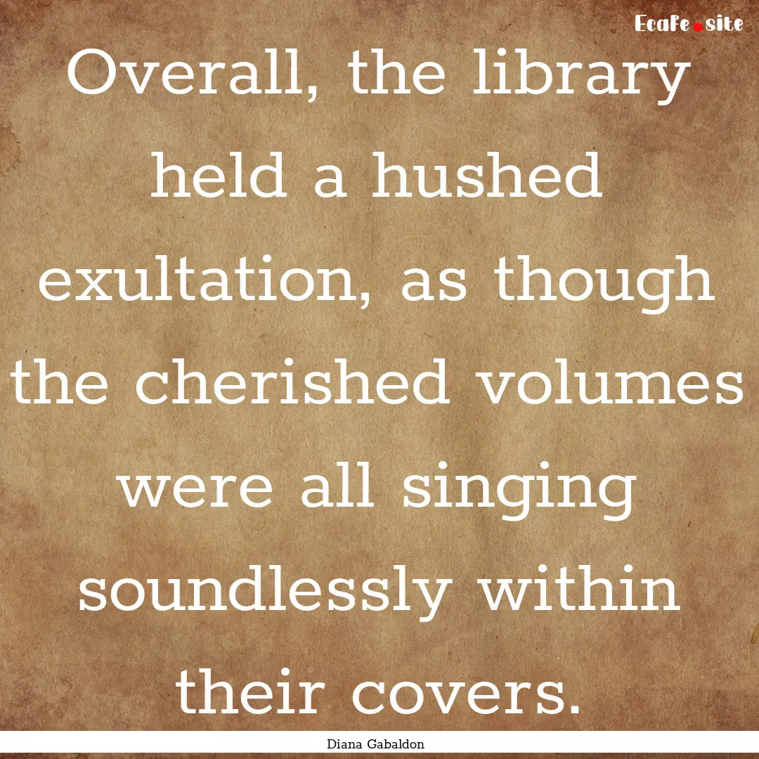 Overall, the library held a hushed exultation,.... : Quote by Diana Gabaldon