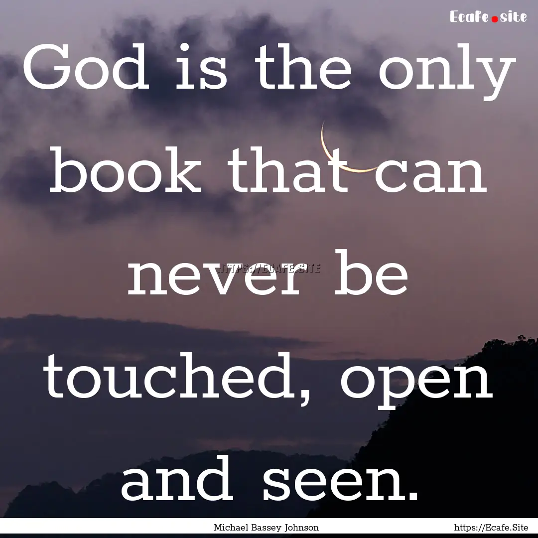 God is the only book that can never be touched,.... : Quote by Michael Bassey Johnson