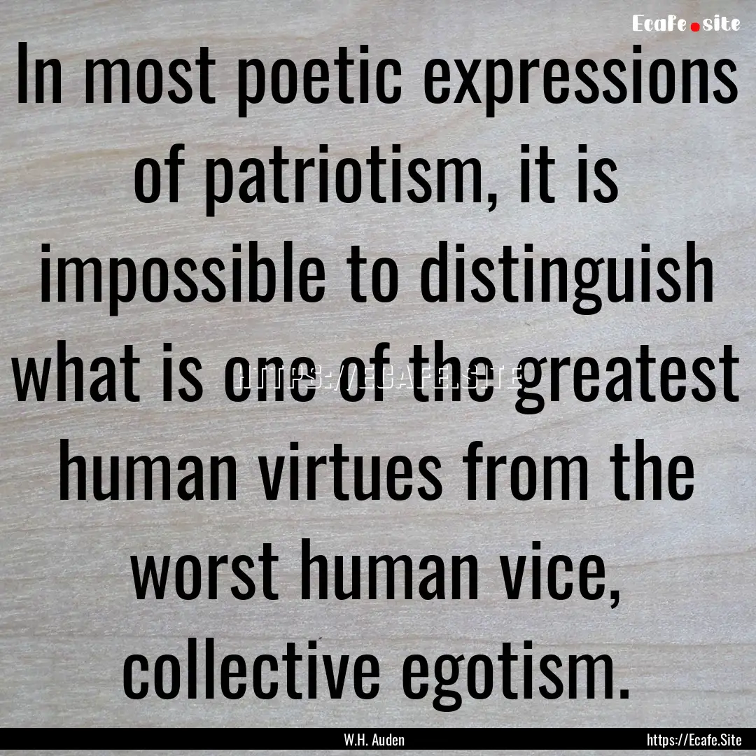 In most poetic expressions of patriotism,.... : Quote by W.H. Auden