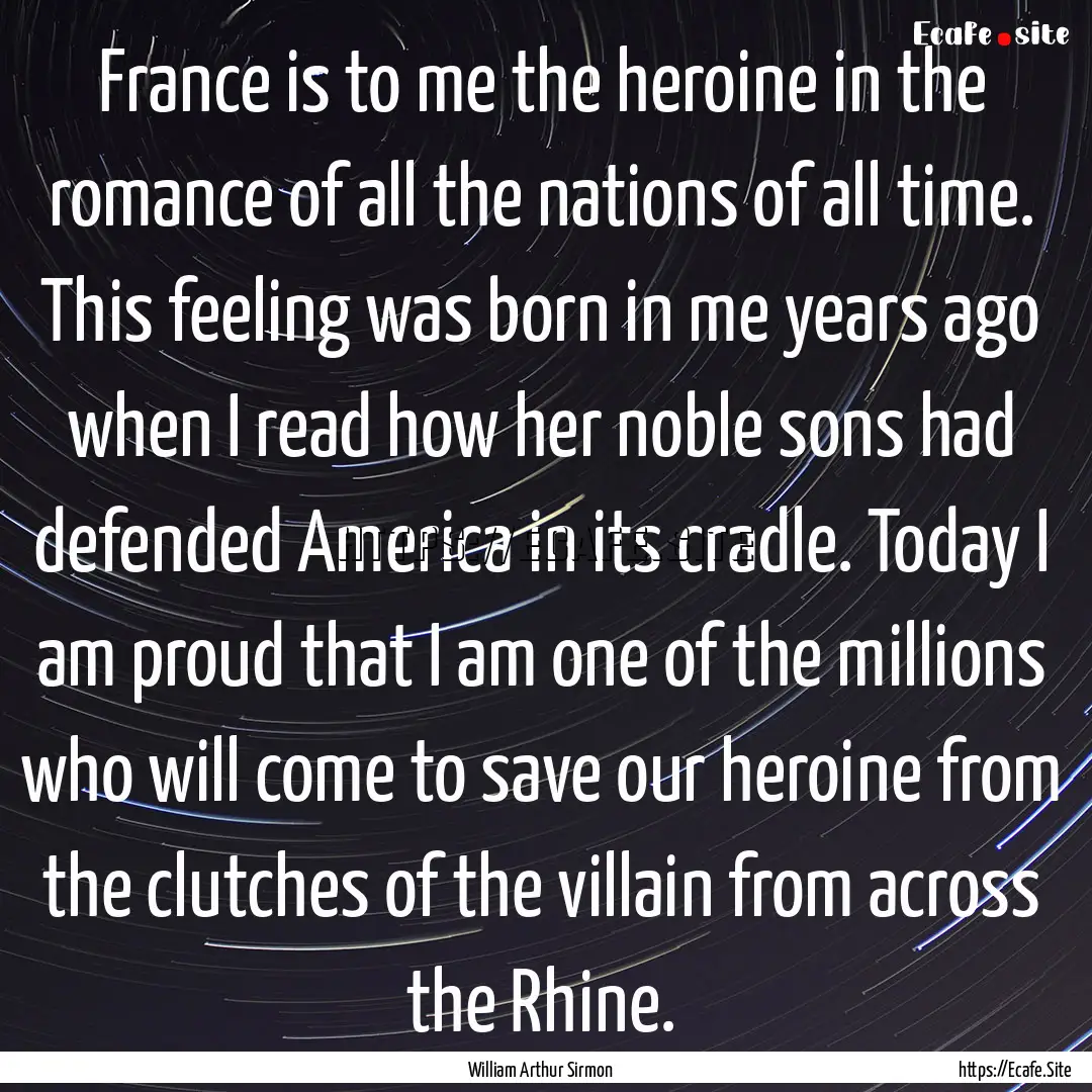 France is to me the heroine in the romance.... : Quote by William Arthur Sirmon