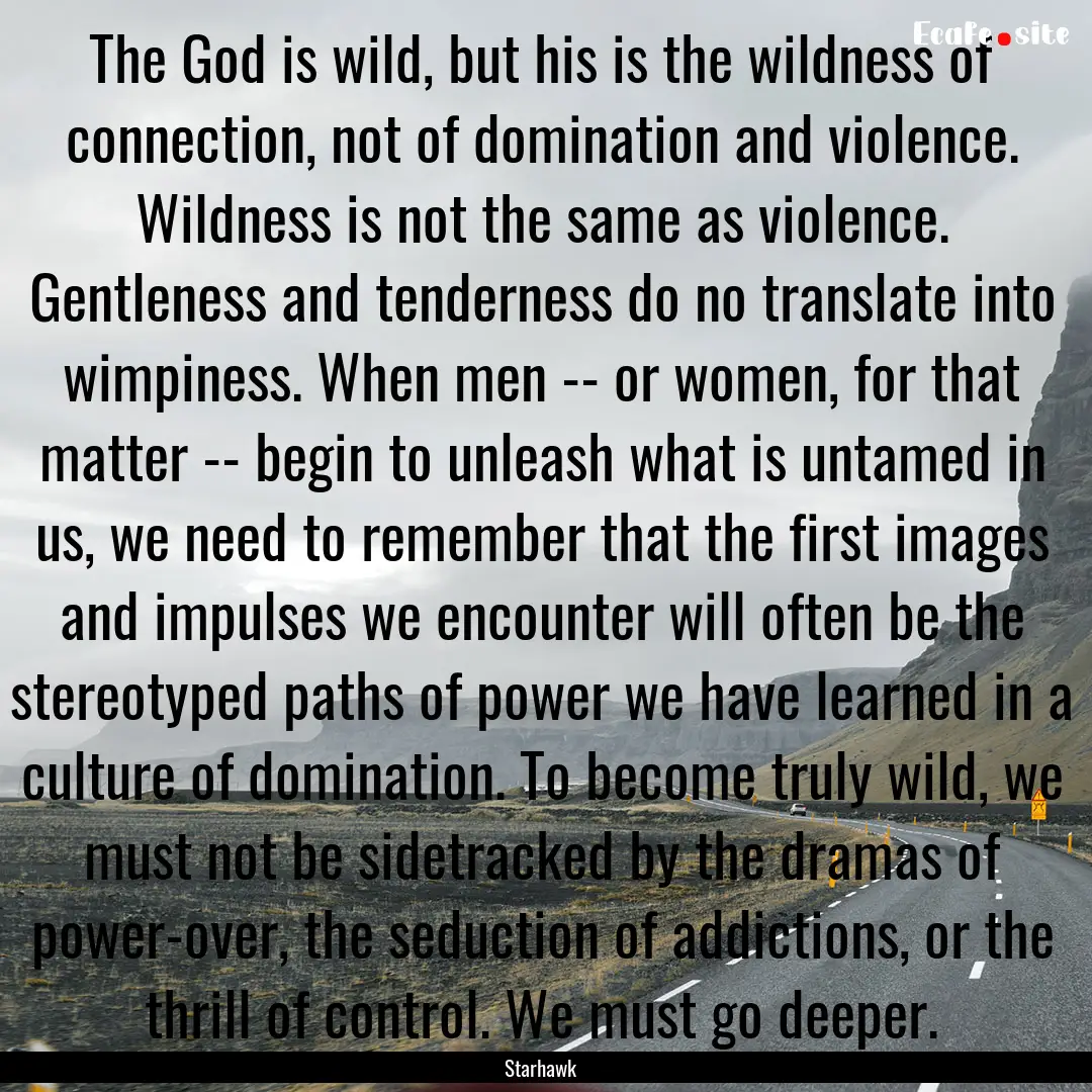 The God is wild, but his is the wildness.... : Quote by Starhawk