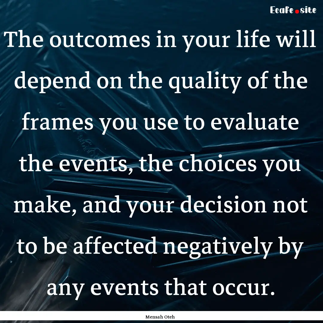 The outcomes in your life will depend on.... : Quote by Mensah Oteh