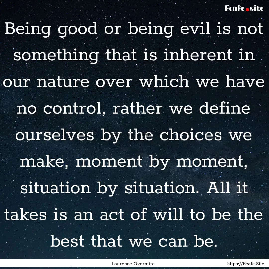 Being good or being evil is not something.... : Quote by Laurence Overmire