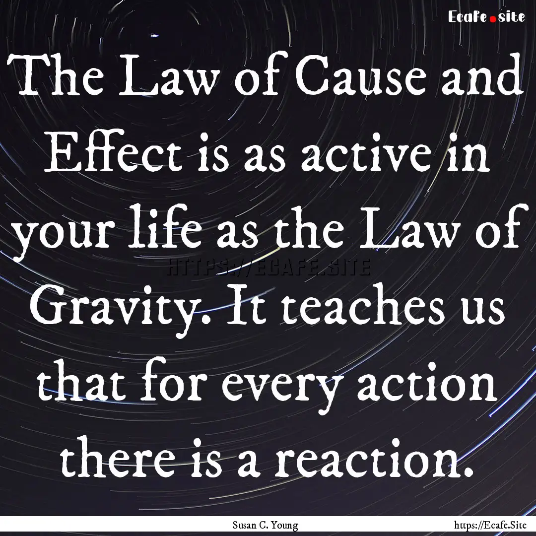 The Law of Cause and Effect is as active.... : Quote by Susan C. Young