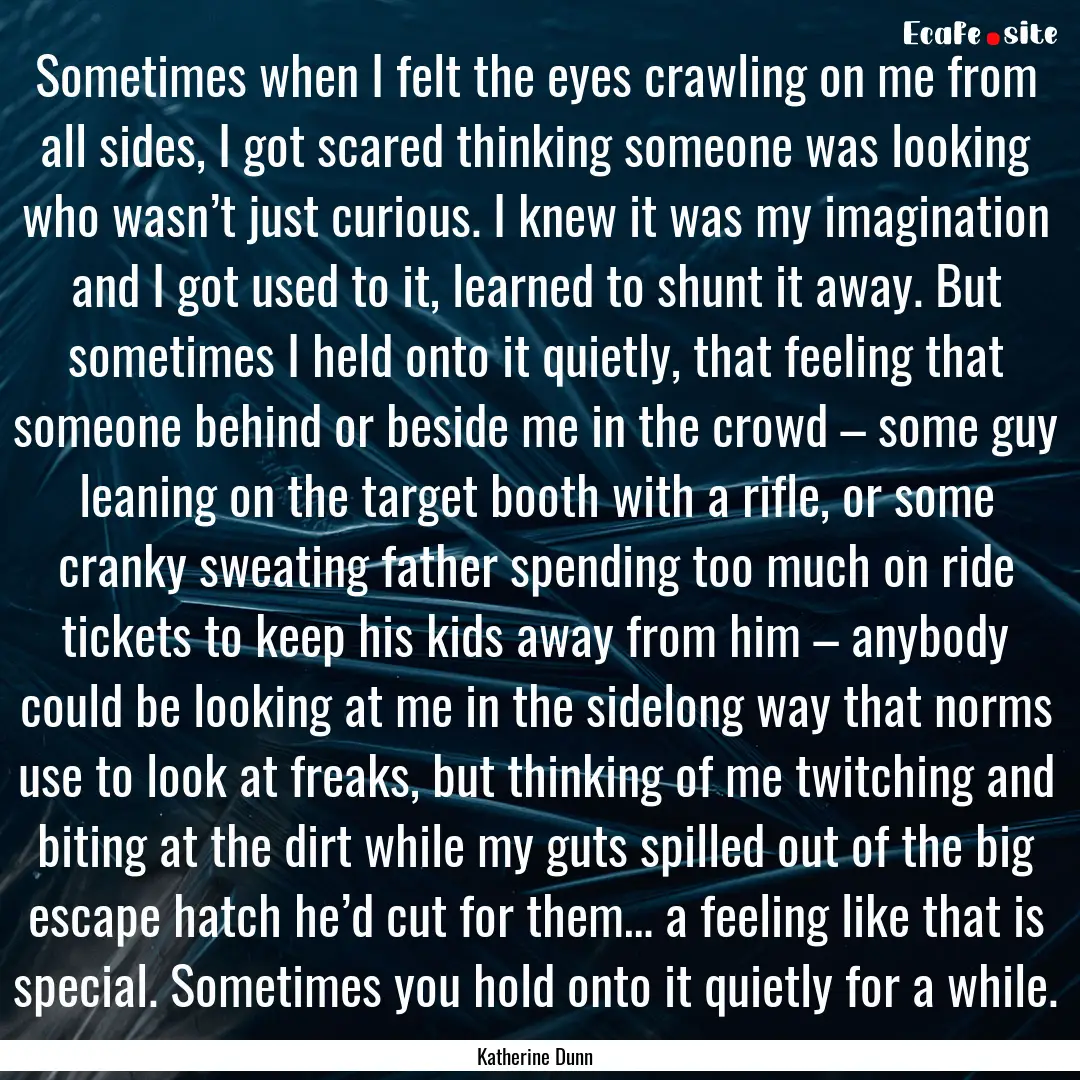 Sometimes when I felt the eyes crawling on.... : Quote by Katherine Dunn