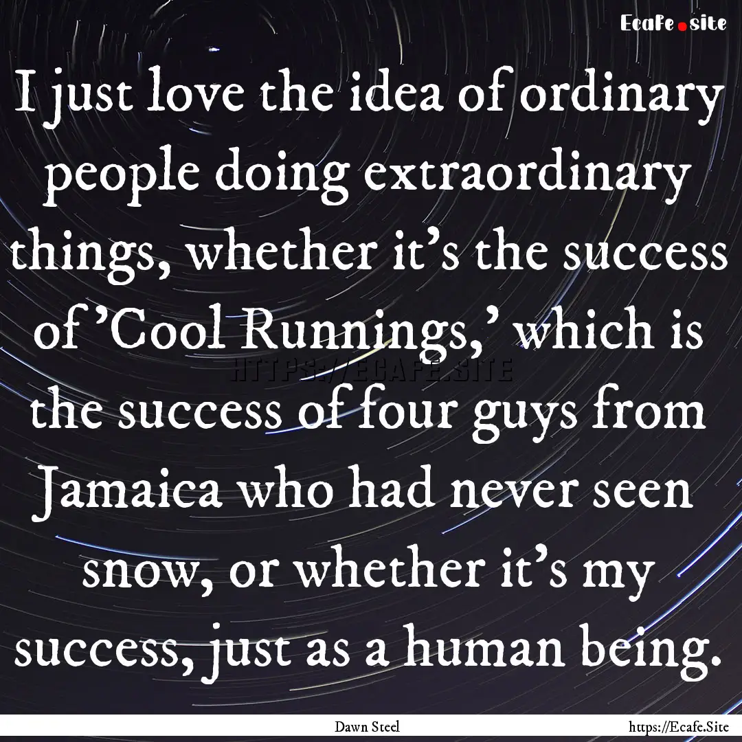 I just love the idea of ordinary people doing.... : Quote by Dawn Steel