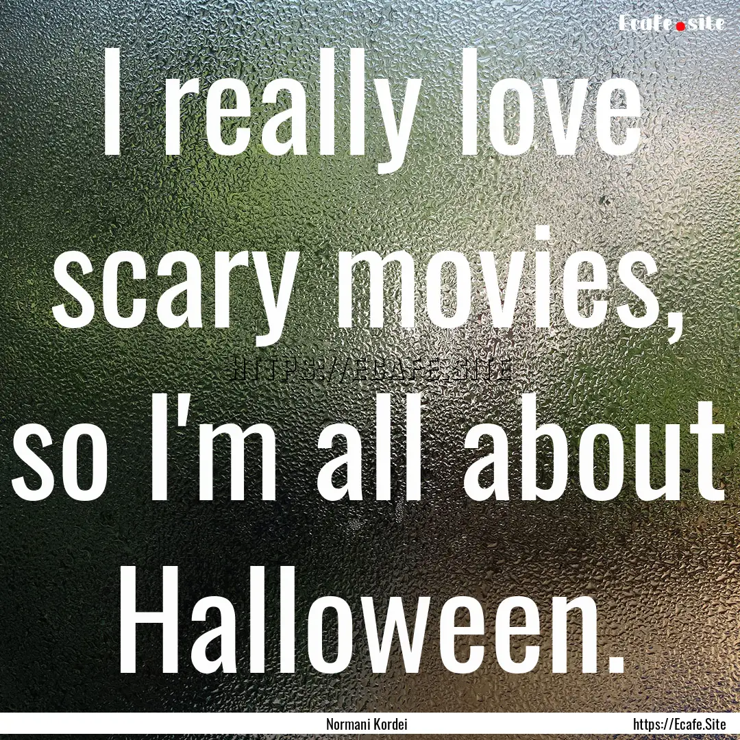 I really love scary movies, so I'm all about.... : Quote by Normani Kordei