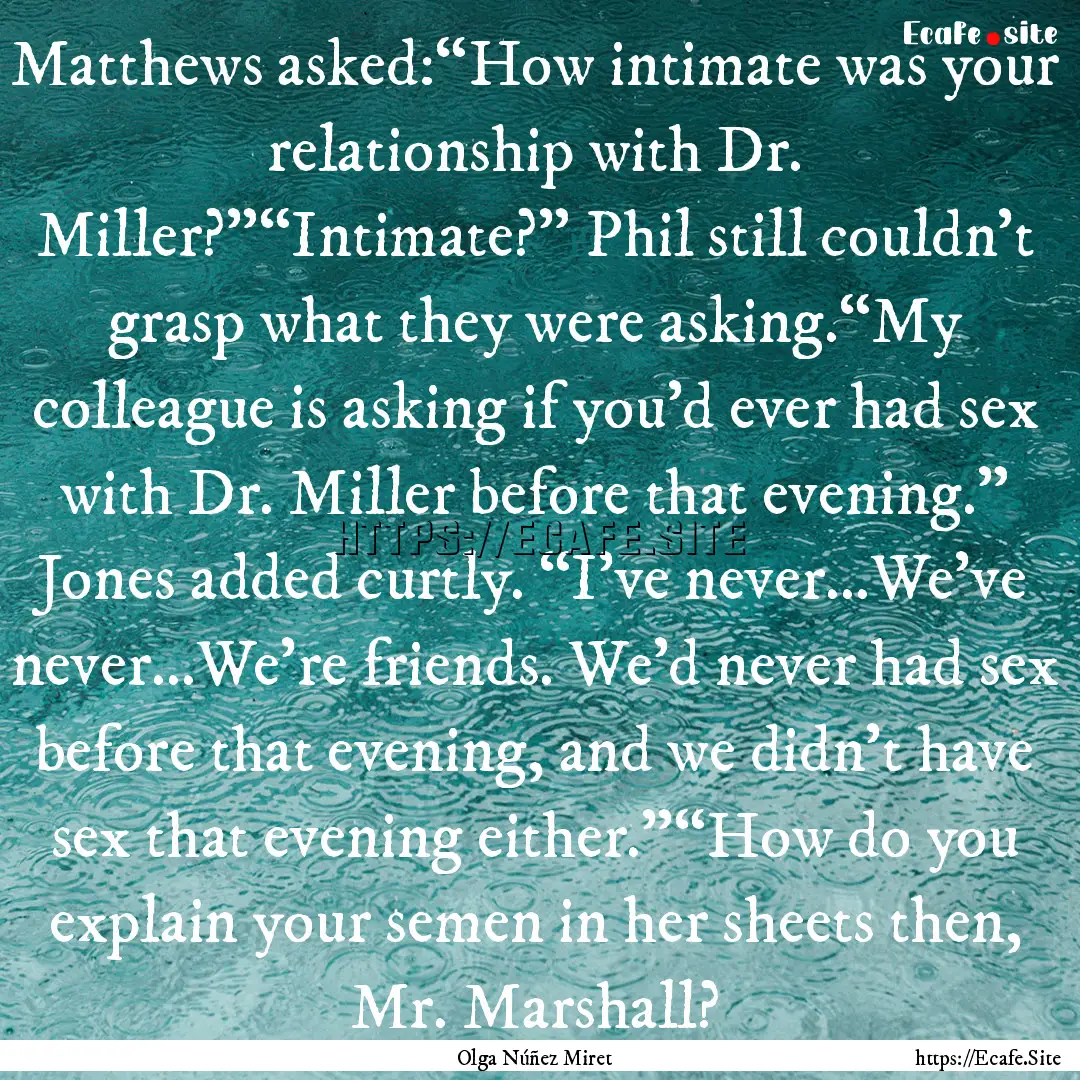 Matthews asked:“How intimate was your relationship.... : Quote by Olga Núñez Miret