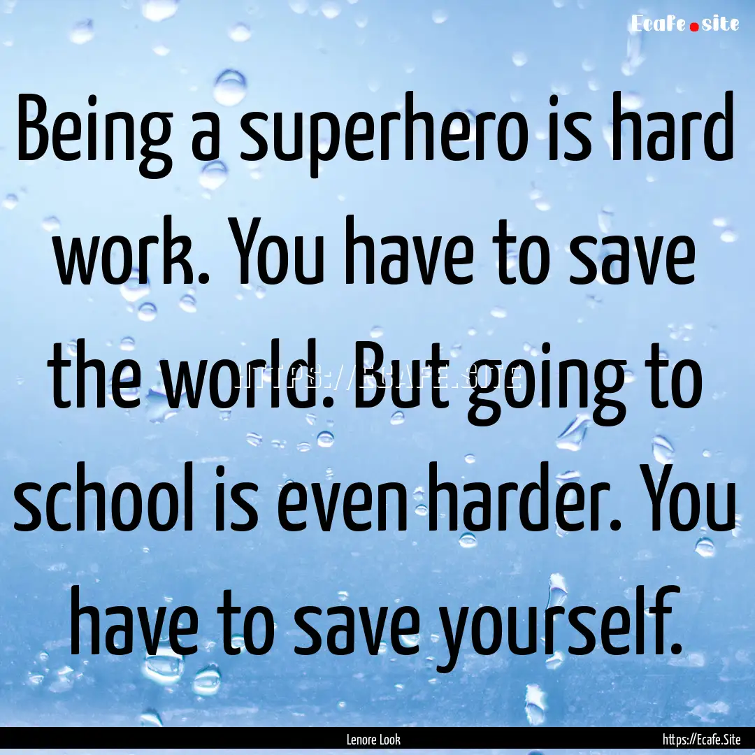 Being a superhero is hard work. You have.... : Quote by Lenore Look