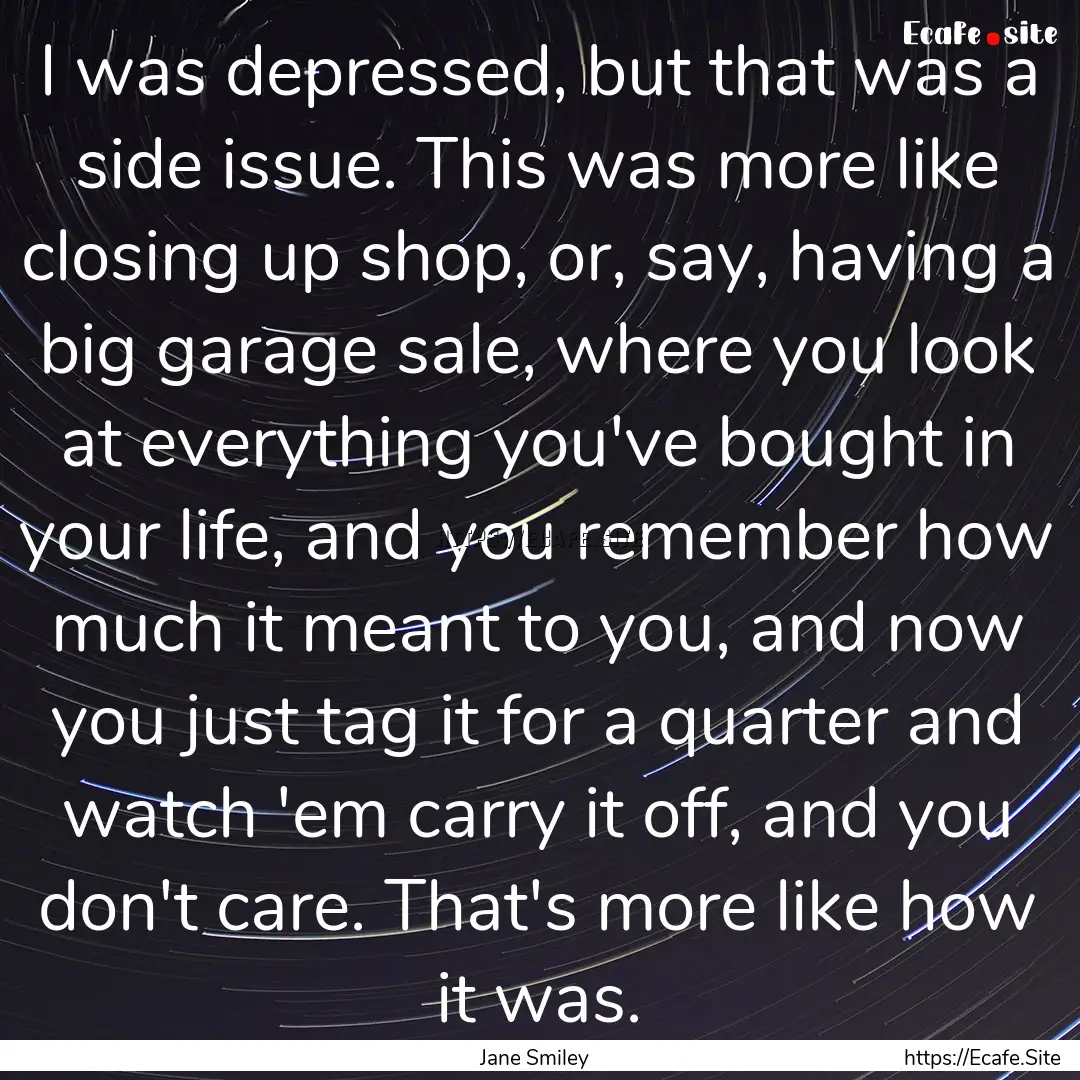 I was depressed, but that was a side issue..... : Quote by Jane Smiley