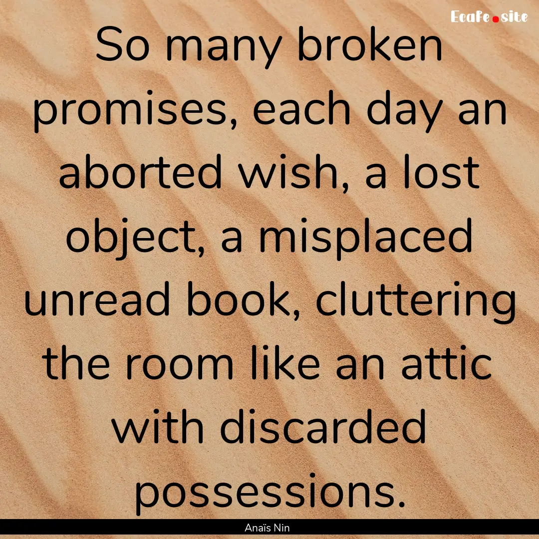 So many broken promises, each day an aborted.... : Quote by Anaïs Nin