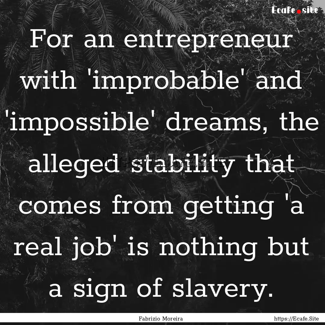 For an entrepreneur with 'improbable' and.... : Quote by Fabrizio Moreira