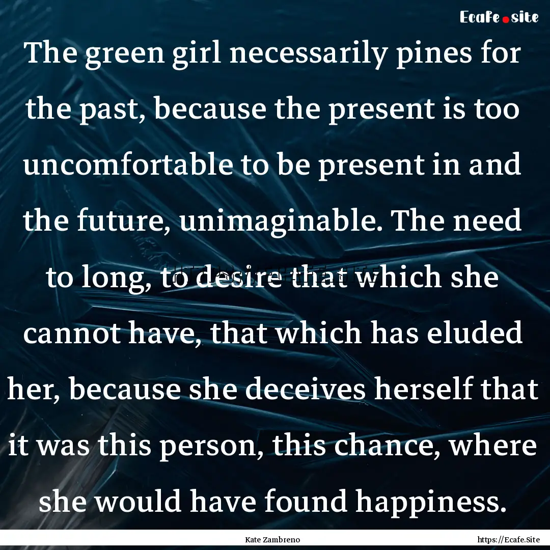 The green girl necessarily pines for the.... : Quote by Kate Zambreno