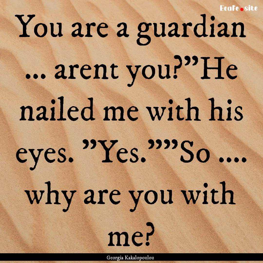 You are a guardian ... arent you?