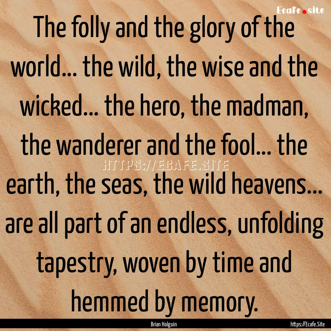 The folly and the glory of the world... the.... : Quote by Brian Holguin