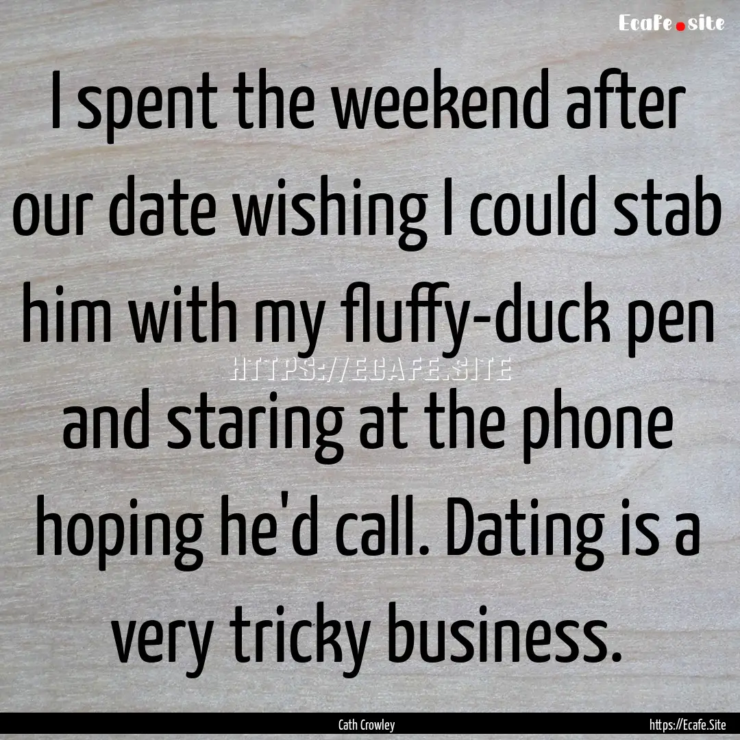 I spent the weekend after our date wishing.... : Quote by Cath Crowley