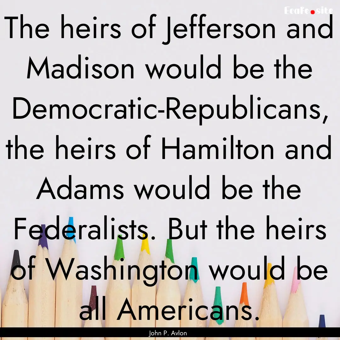 The heirs of Jefferson and Madison would.... : Quote by John P. Avlon