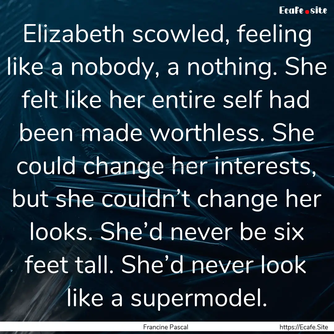 Elizabeth scowled, feeling like a nobody,.... : Quote by Francine Pascal