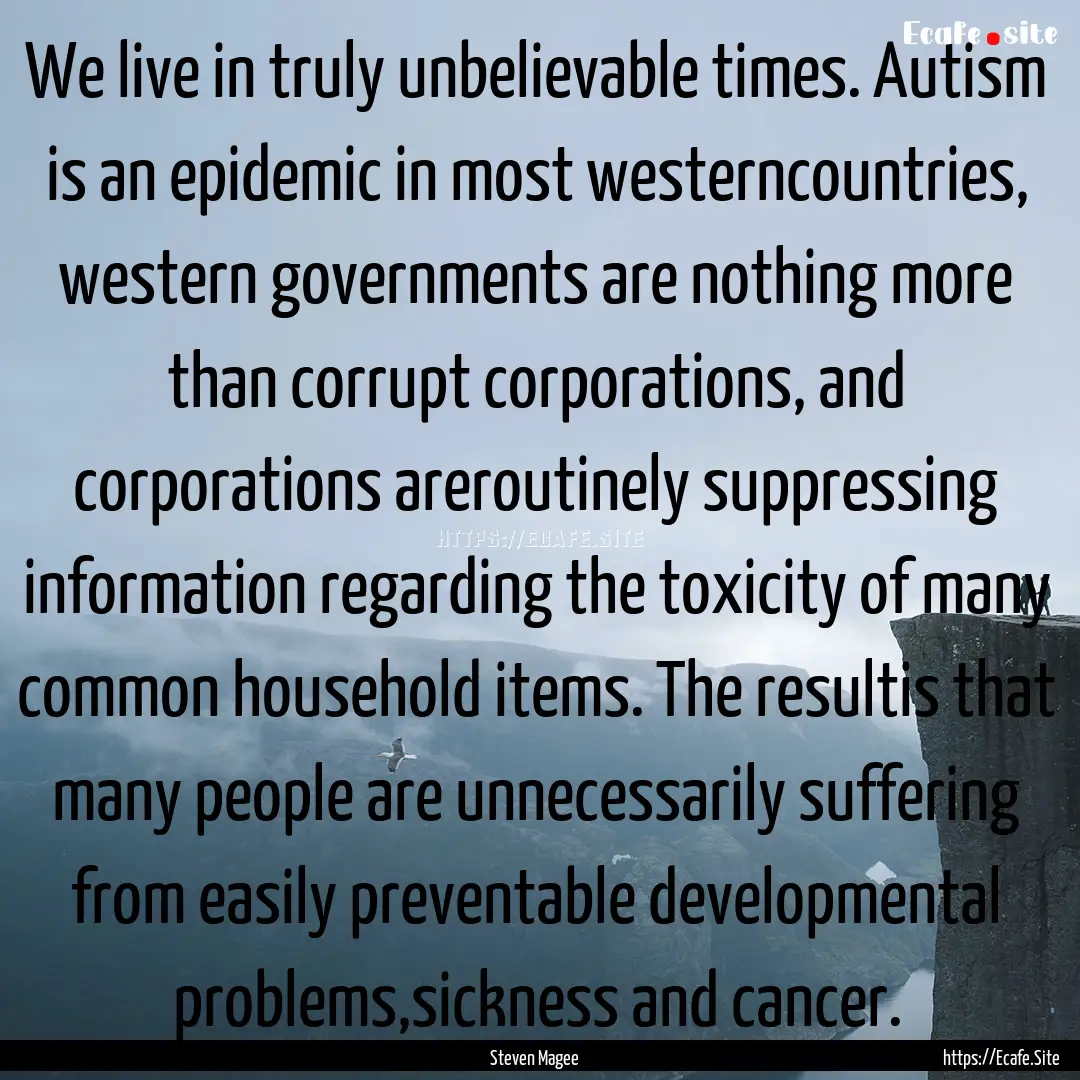 We live in truly unbelievable times. Autism.... : Quote by Steven Magee