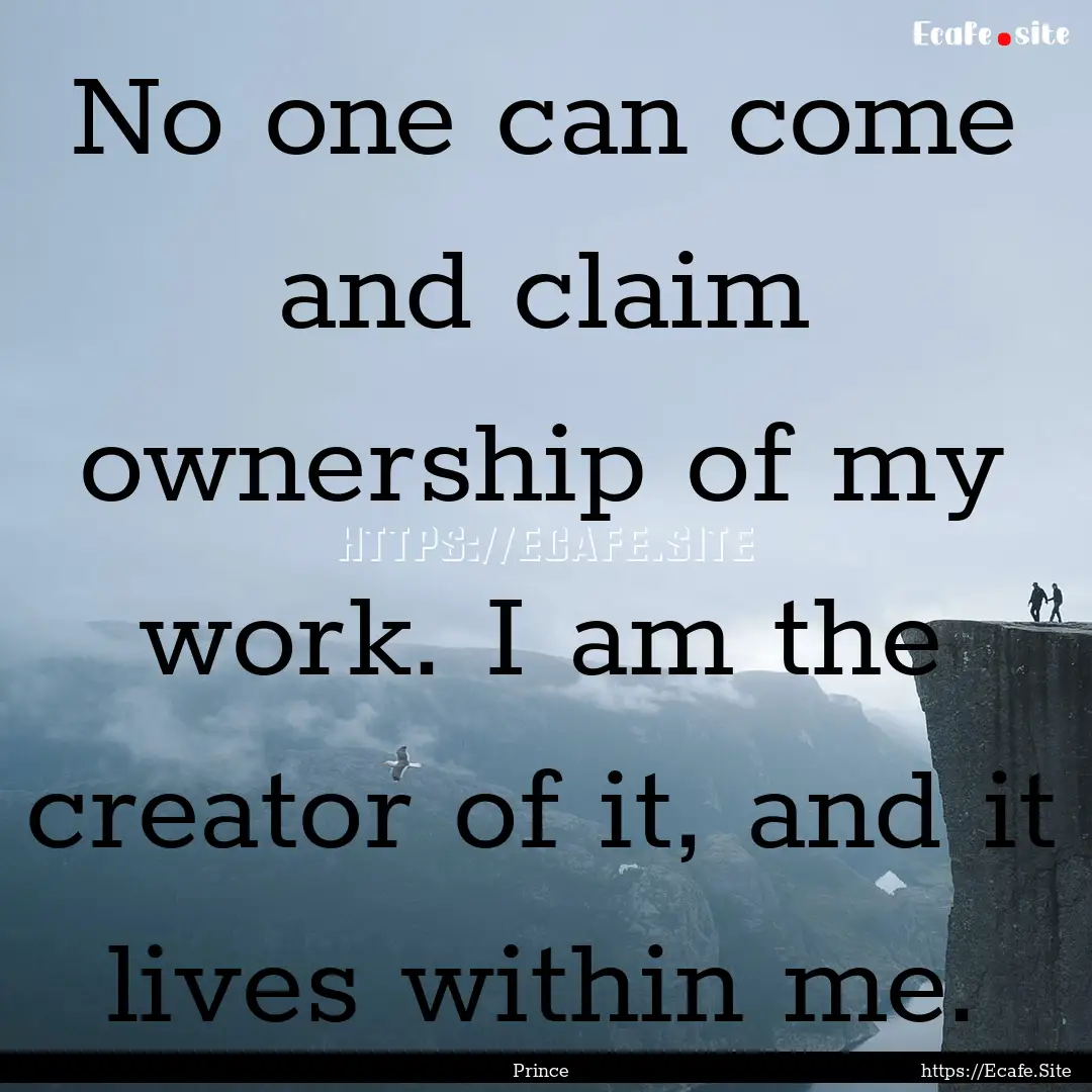 No one can come and claim ownership of my.... : Quote by Prince