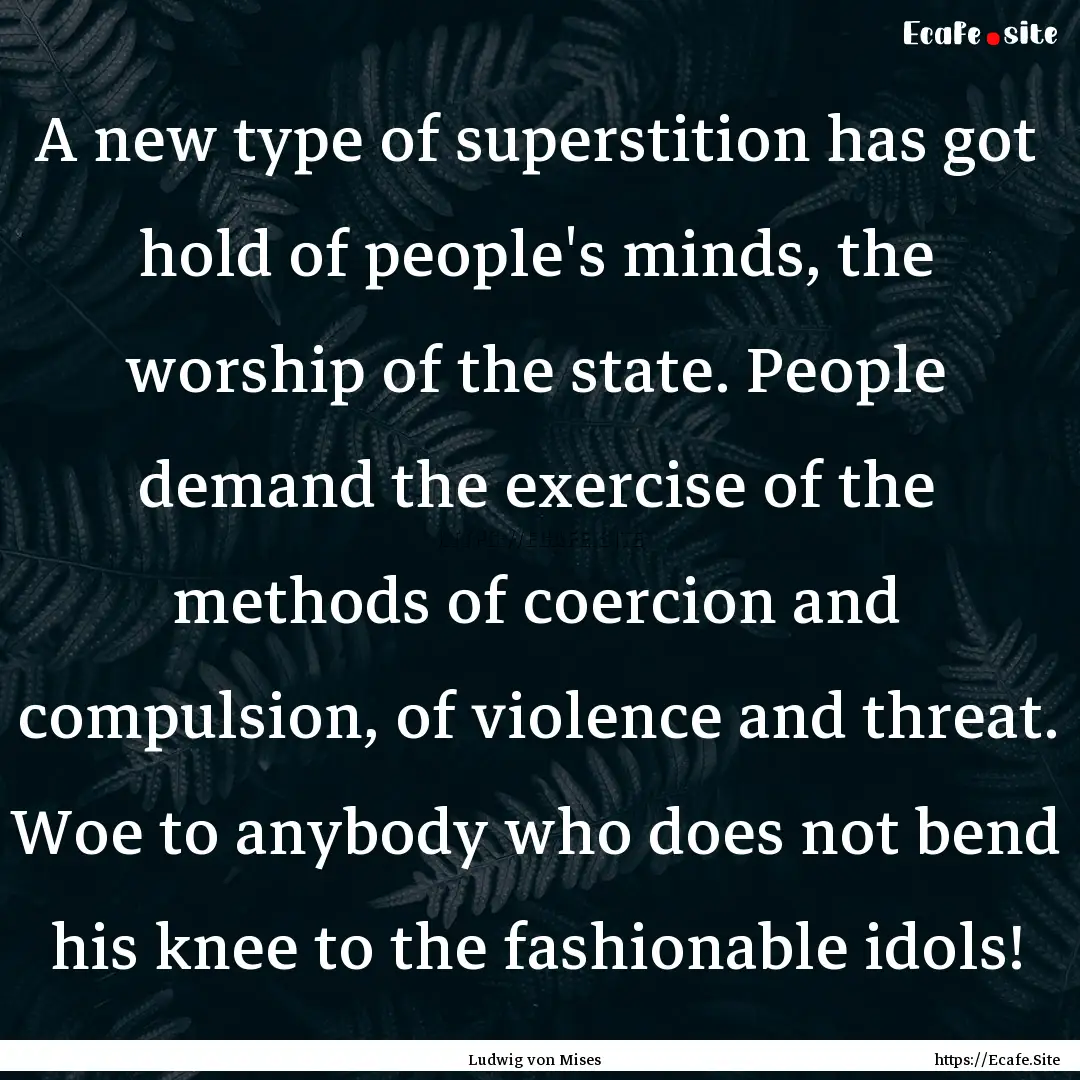 A new type of superstition has got hold of.... : Quote by Ludwig von Mises