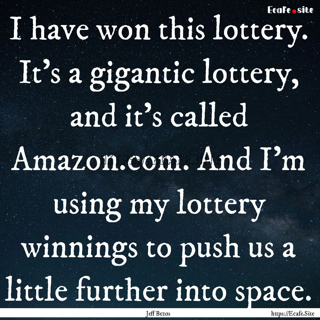 I have won this lottery. It's a gigantic.... : Quote by Jeff Bezos