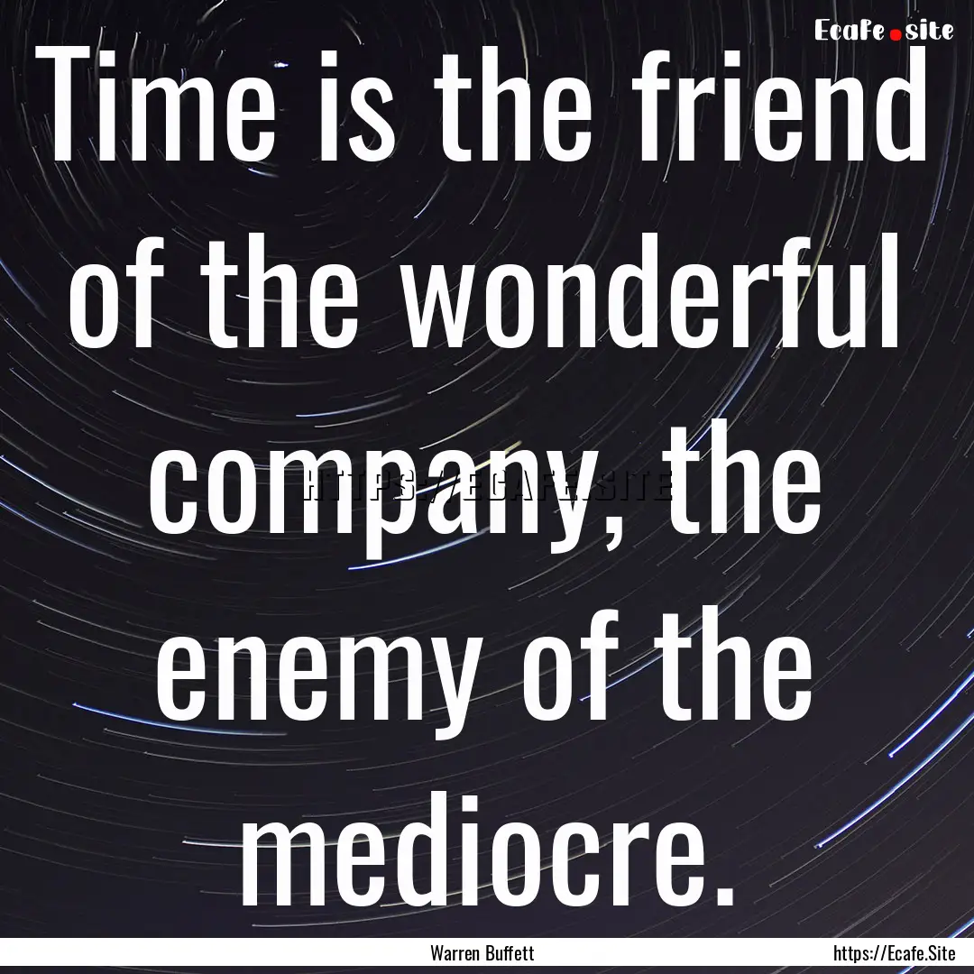 Time is the friend of the wonderful company,.... : Quote by Warren Buffett