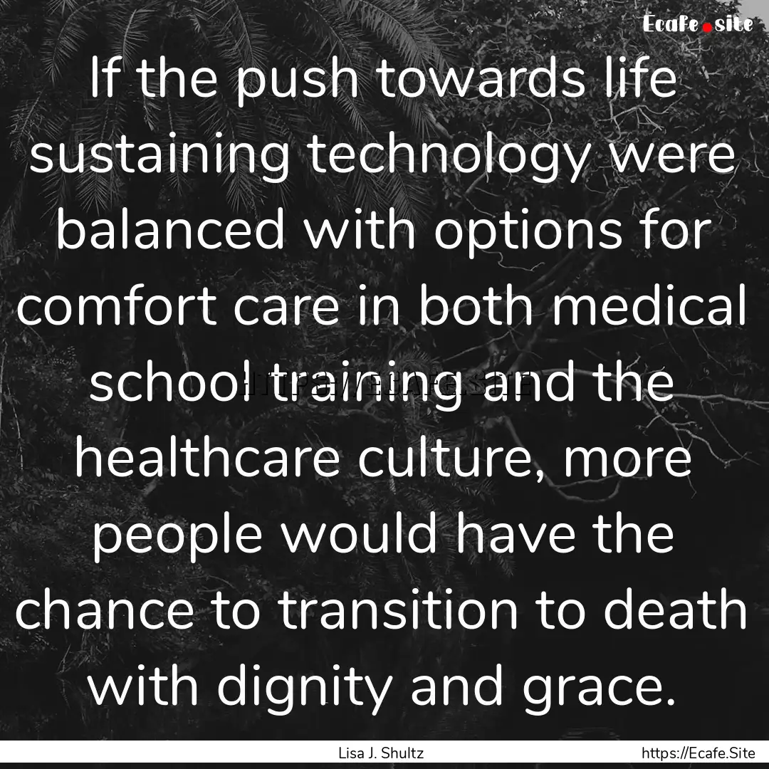 If the push towards life sustaining technology.... : Quote by Lisa J. Shultz