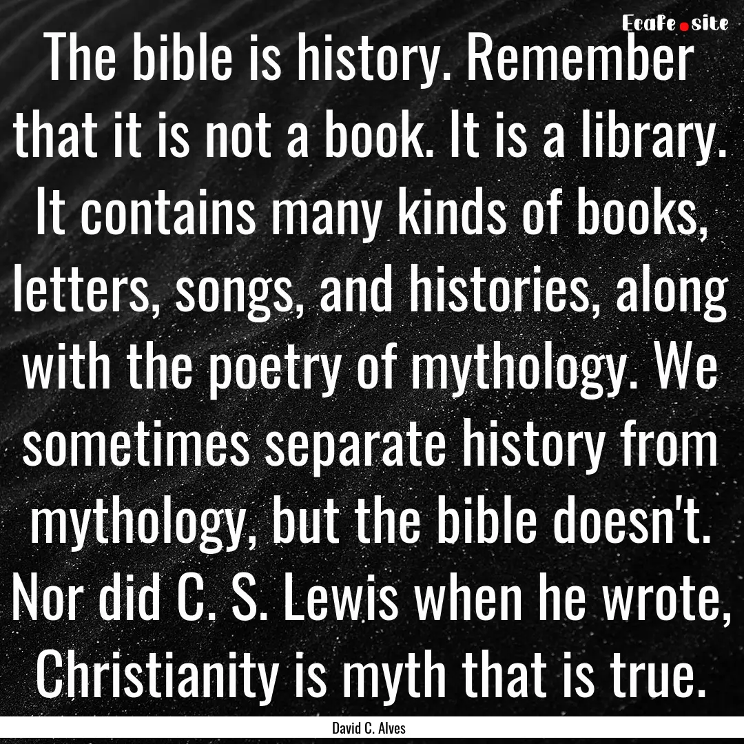 The bible is history. Remember that it is.... : Quote by David C. Alves