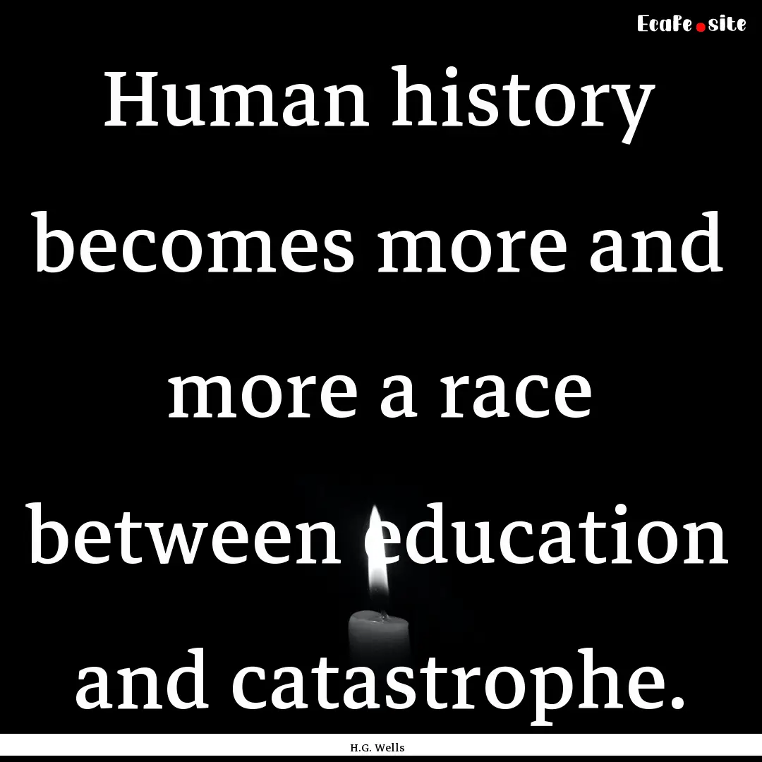 Human history becomes more and more a race.... : Quote by H.G. Wells