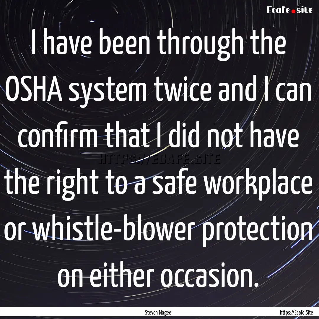 I have been through the OSHA system twice.... : Quote by Steven Magee