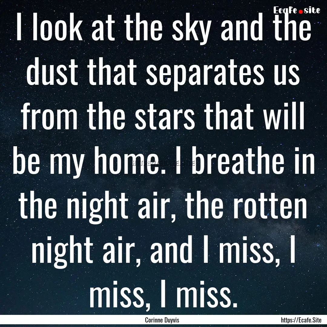 I look at the sky and the dust that separates.... : Quote by Corinne Duyvis