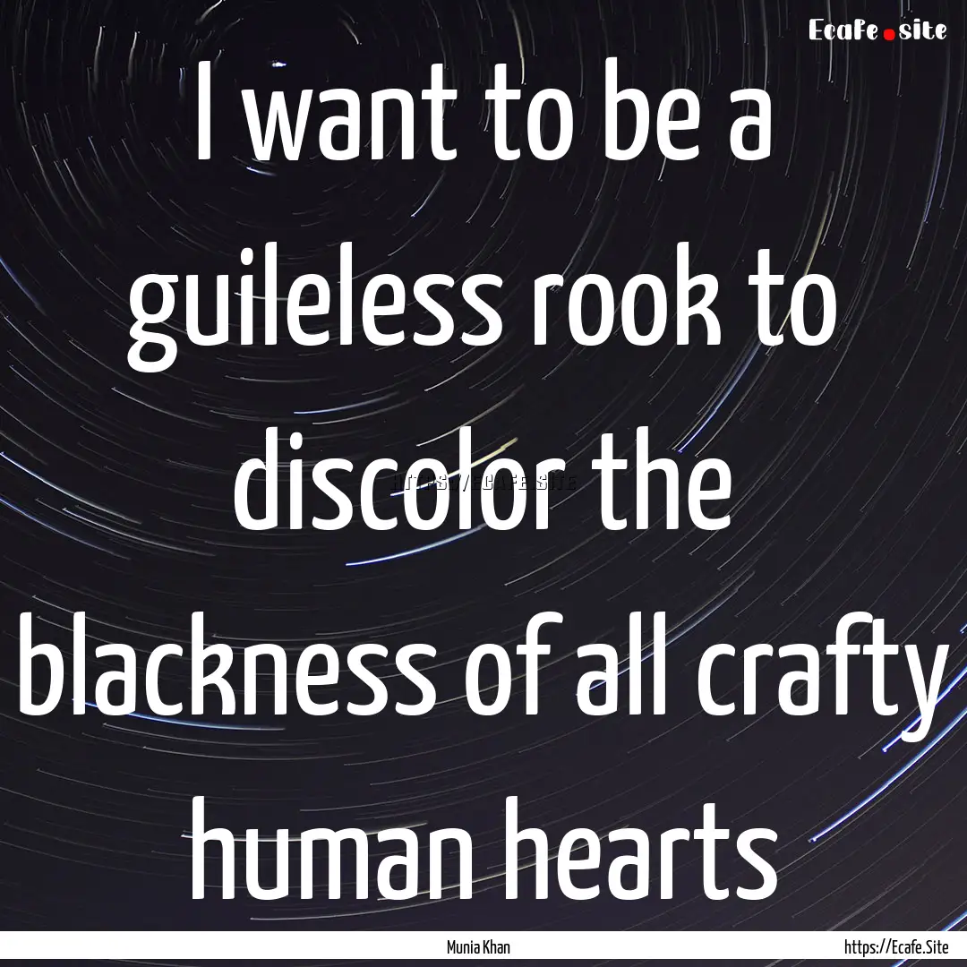 I want to be a guileless rook to discolor.... : Quote by Munia Khan