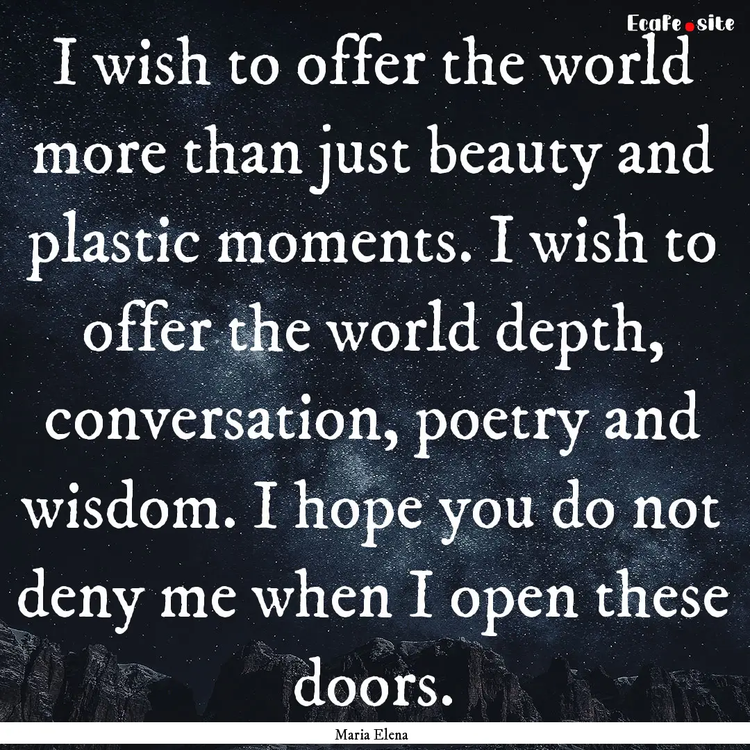 I wish to offer the world more than just.... : Quote by Maria Elena