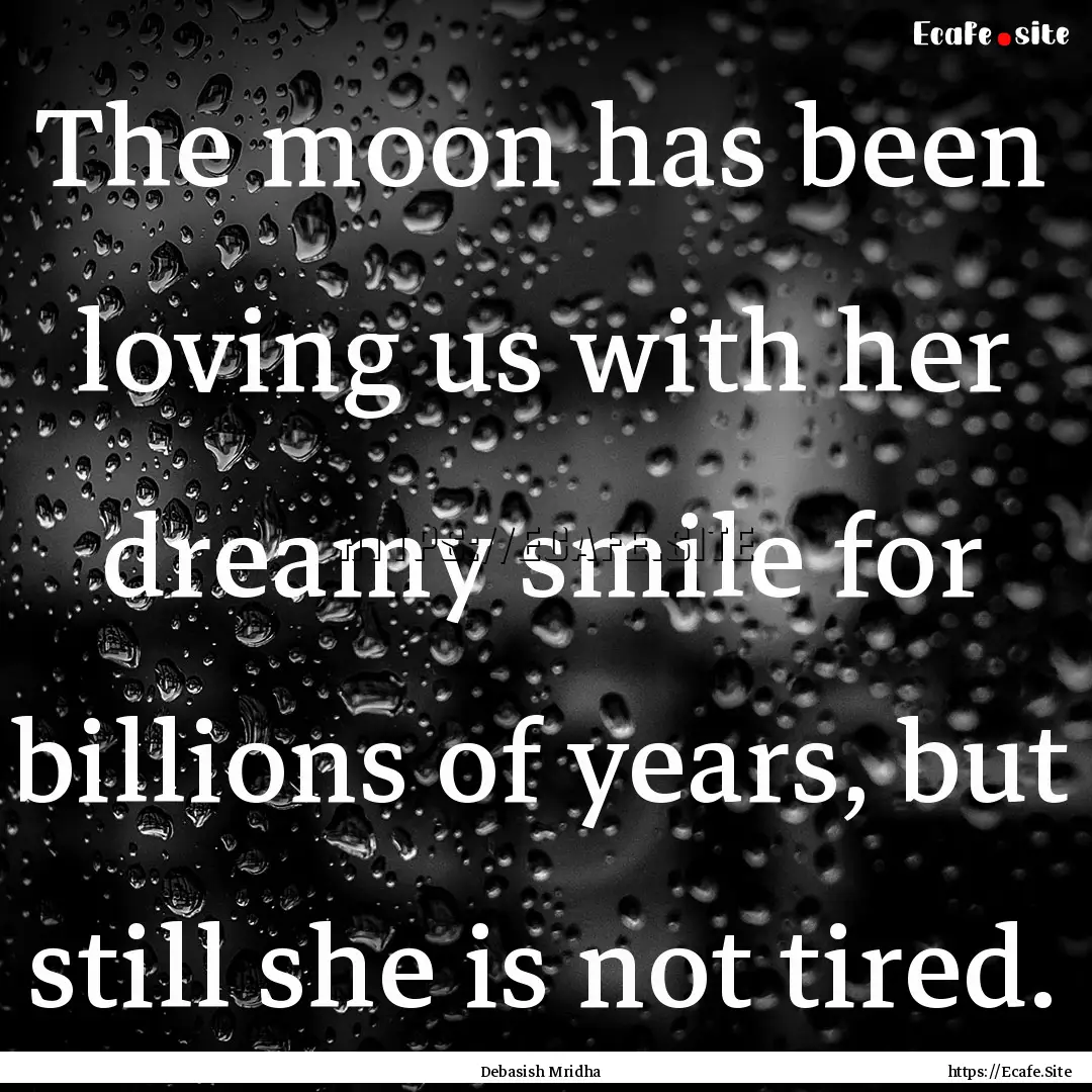 The moon has been loving us with her dreamy.... : Quote by Debasish Mridha