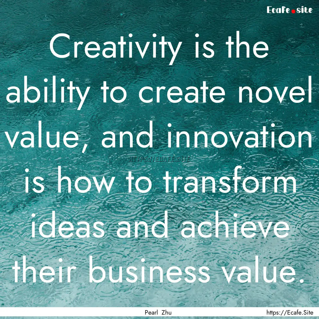 Creativity is the ability to create novel.... : Quote by Pearl Zhu