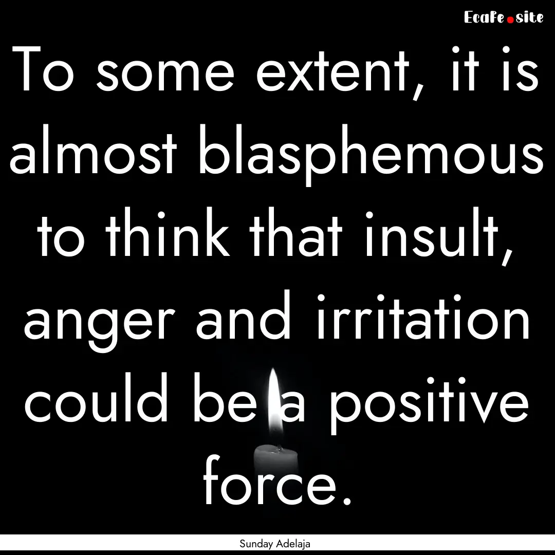 To some extent, it is almost blasphemous.... : Quote by Sunday Adelaja