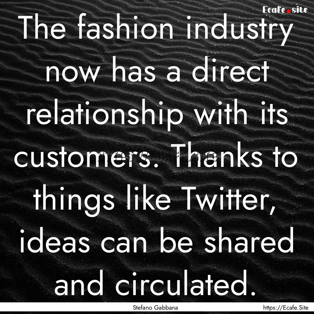 The fashion industry now has a direct relationship.... : Quote by Stefano Gabbana