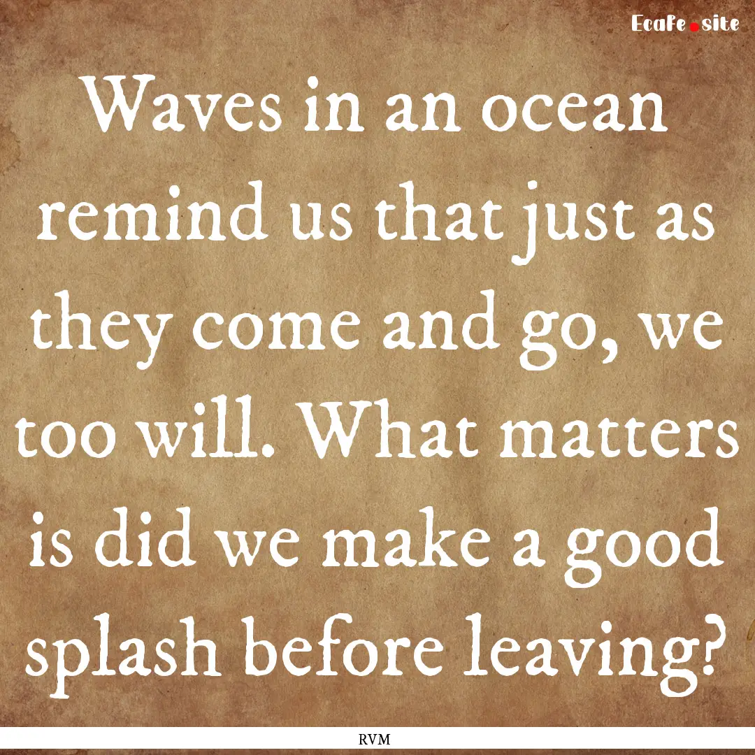 Waves in an ocean remind us that just as.... : Quote by RVM