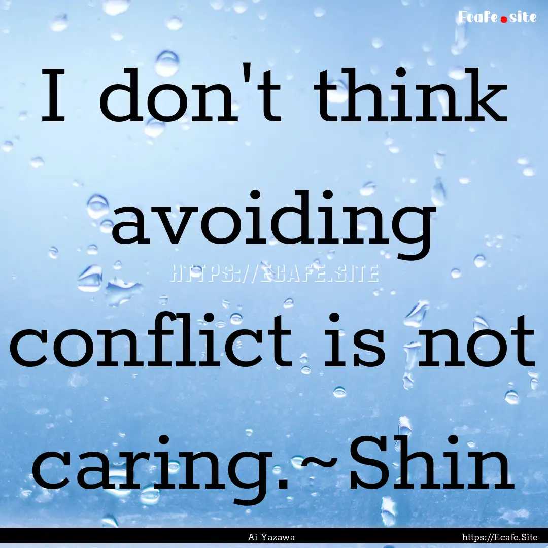 I don't think avoiding conflict is not caring.~Shin.... : Quote by Ai Yazawa