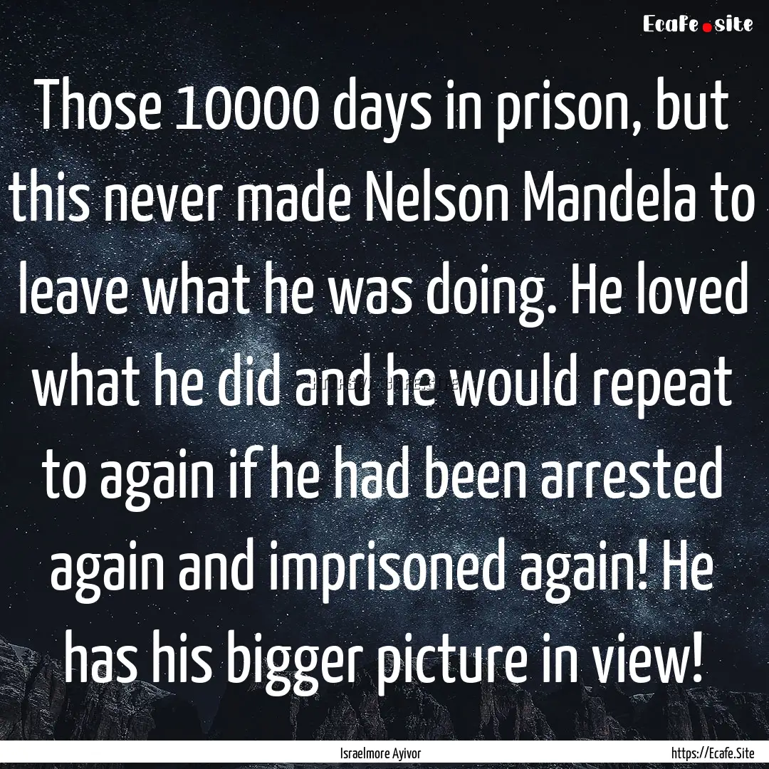 Those 10000 days in prison, but this never.... : Quote by Israelmore Ayivor