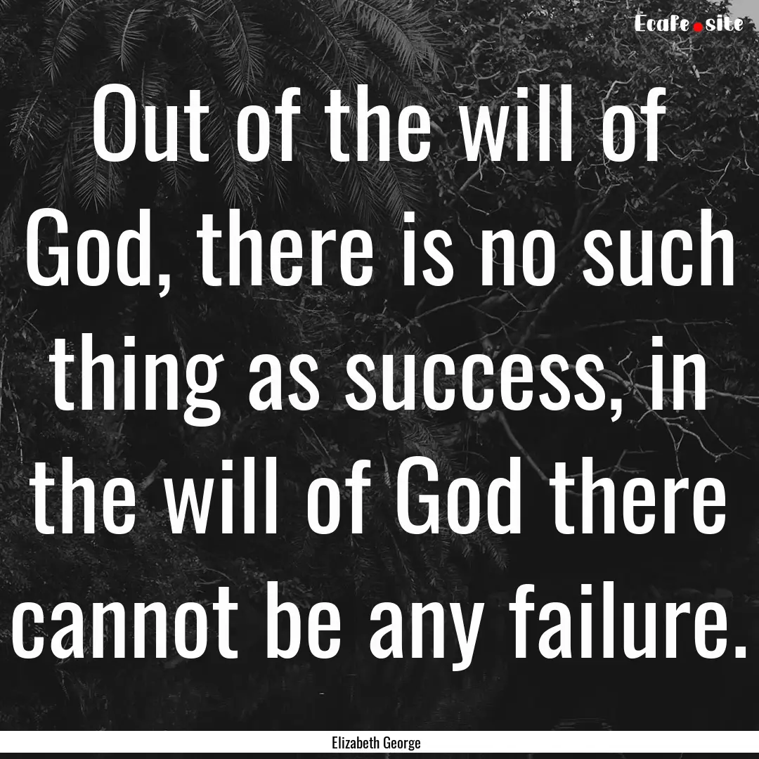 Out of the will of God, there is no such.... : Quote by Elizabeth George