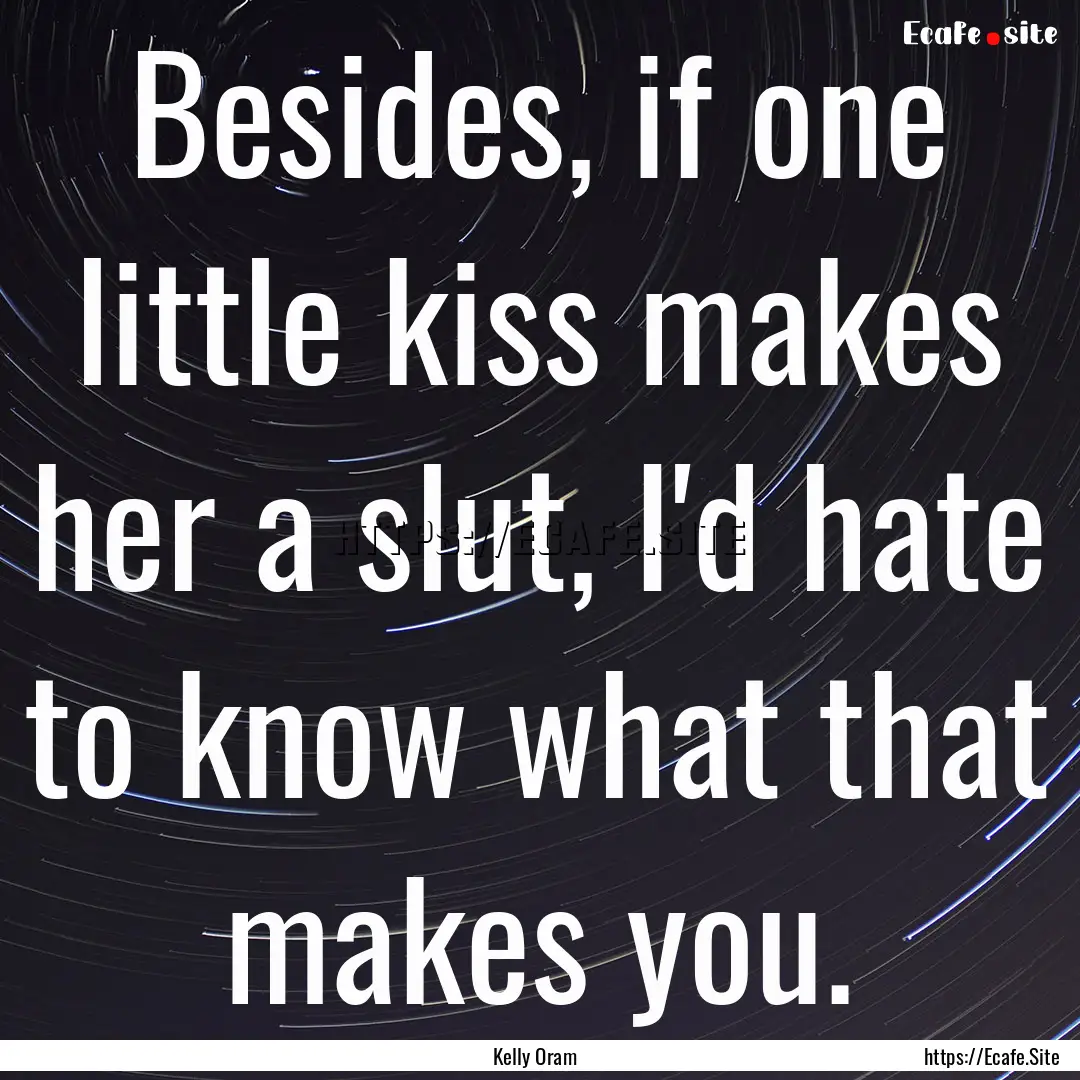 Besides, if one little kiss makes her a slut,.... : Quote by Kelly Oram