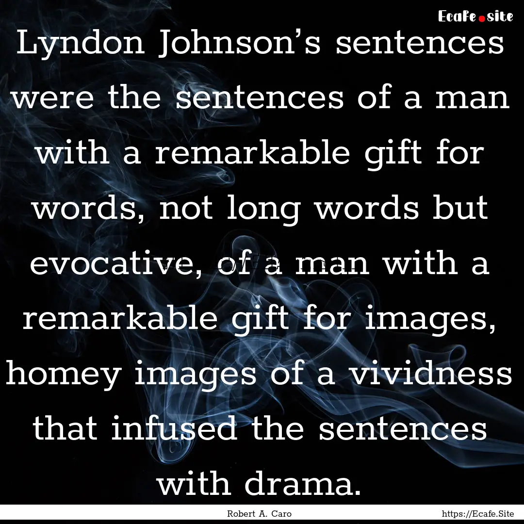 Lyndon Johnson’s sentences were the sentences.... : Quote by Robert A. Caro