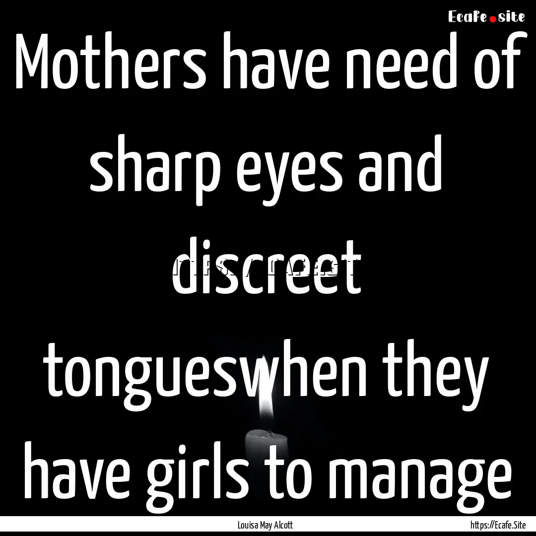 Mothers have need of sharp eyes and discreet.... : Quote by Louisa May Alcott