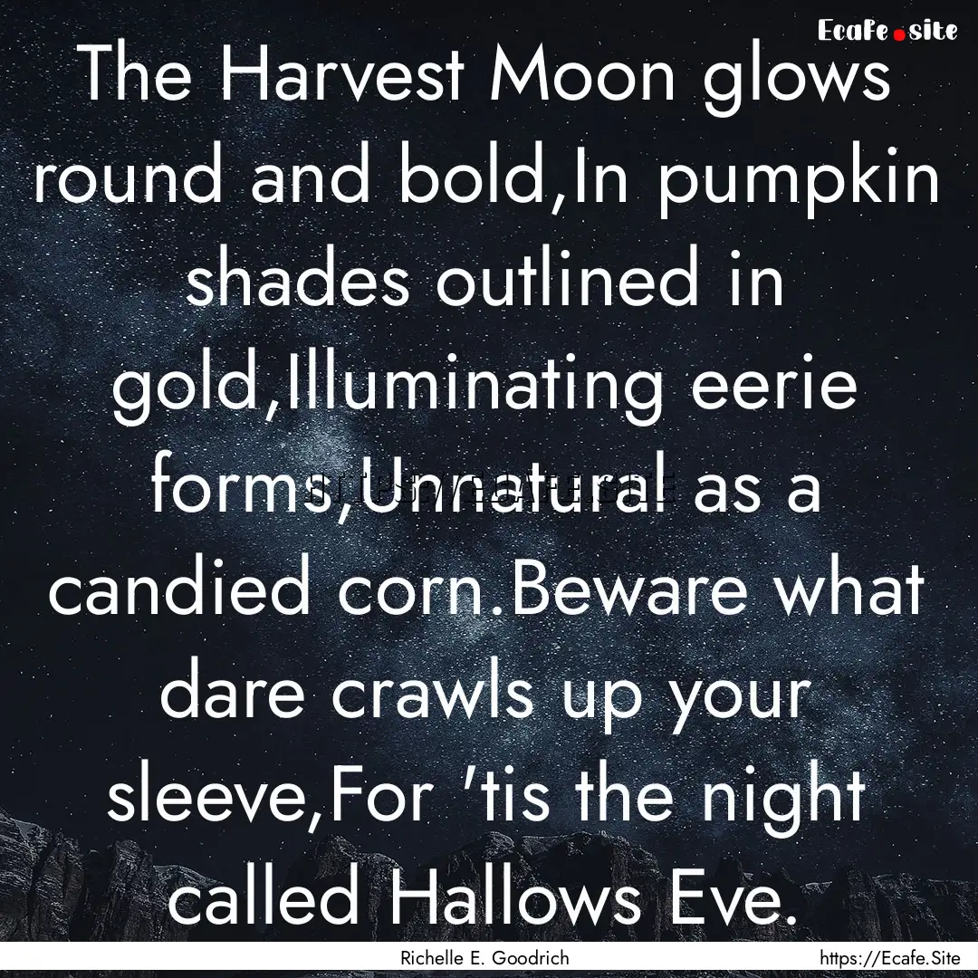 The Harvest Moon glows round and bold,In.... : Quote by Richelle E. Goodrich