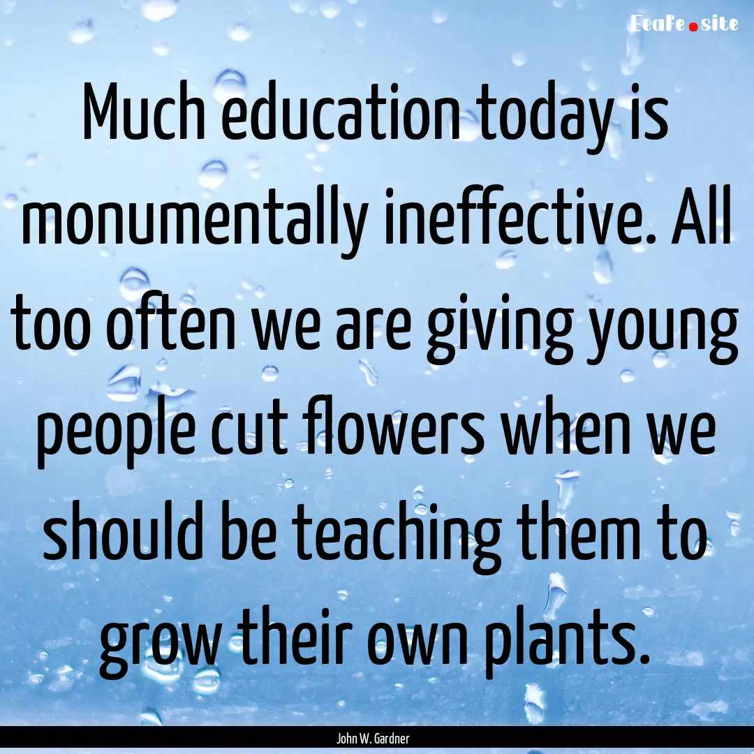 Much education today is monumentally ineffective..... : Quote by John W. Gardner