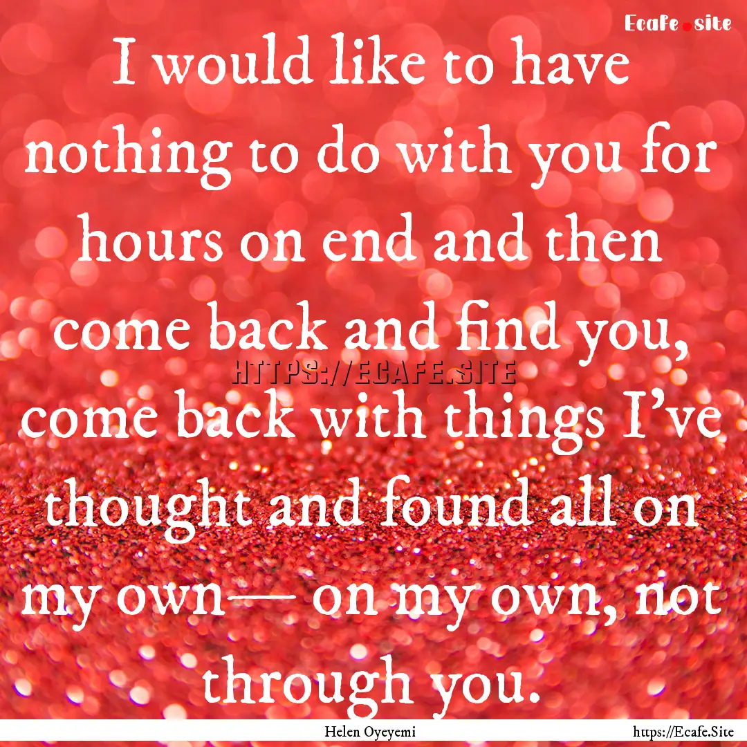 I would like to have nothing to do with you.... : Quote by Helen Oyeyemi