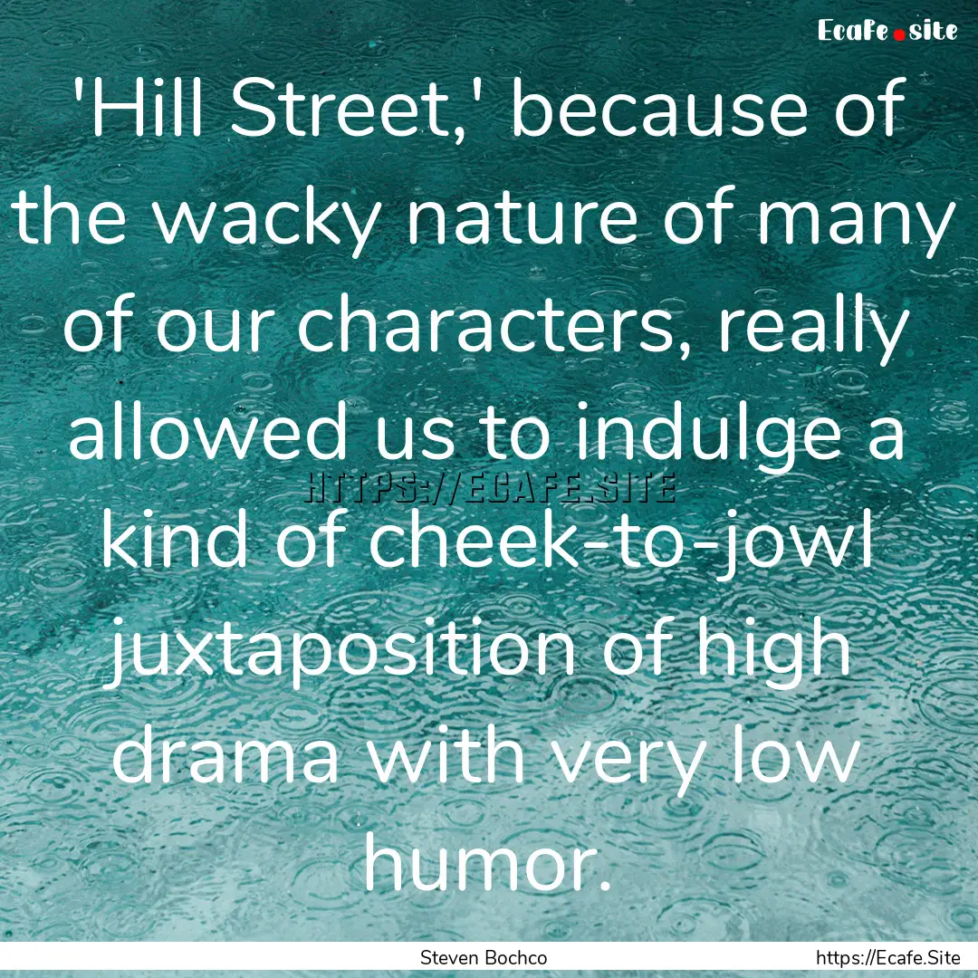 'Hill Street,' because of the wacky nature.... : Quote by Steven Bochco