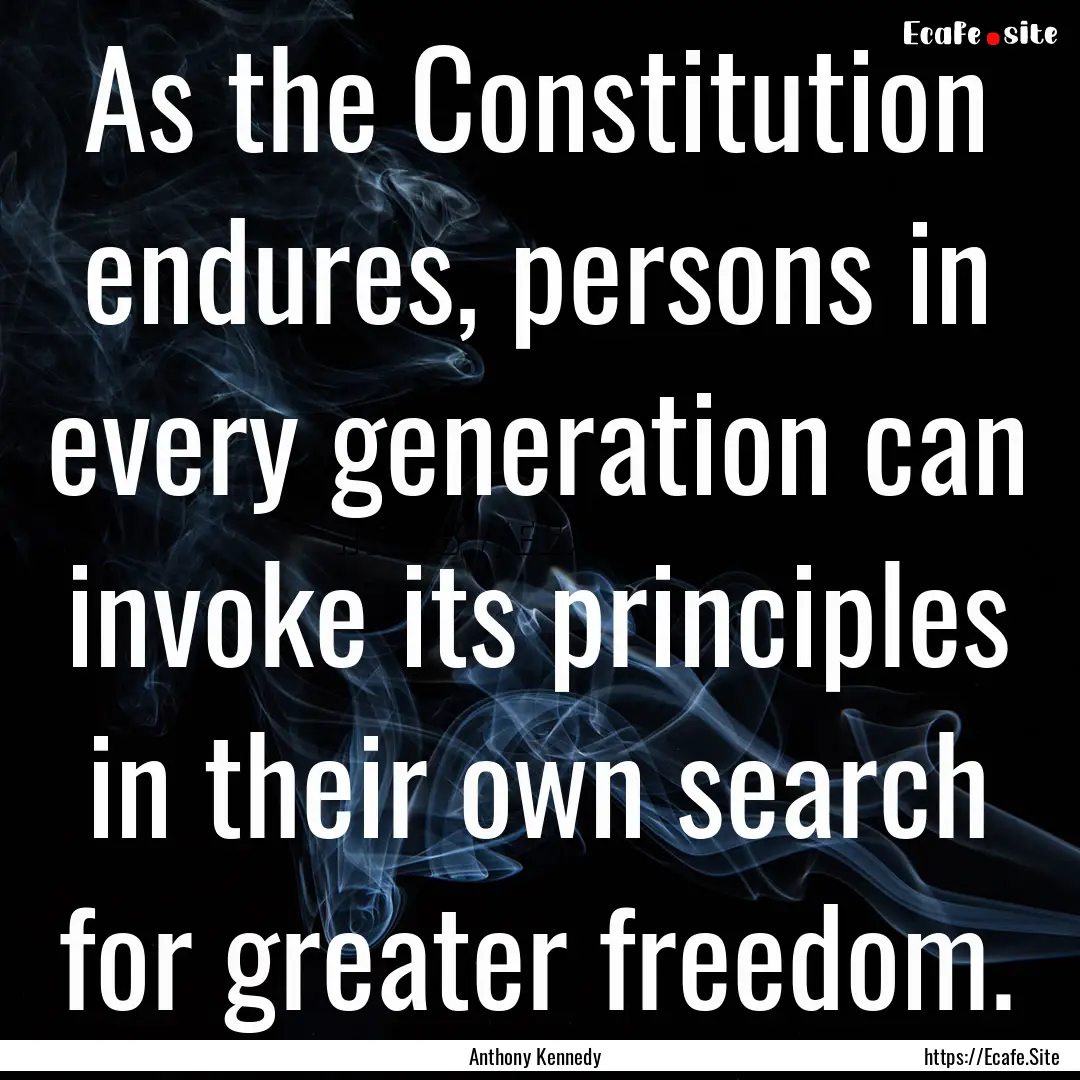 As the Constitution endures, persons in every.... : Quote by Anthony Kennedy